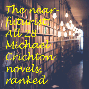 The near-futurist: All 28 Michael Crichton novels, ranked 